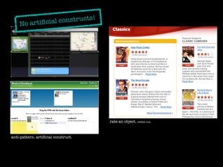 No artiﬁcia l constructs!




                                     rate an object. netﬂix.com



anti-pattern. artiﬁcial construct.
 