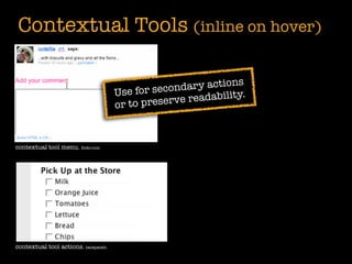 Contextual Tools (inline on hover)

                                                                ns
                                      Use for sec ondary actio
                                                               ity.
                                      or to prese rve readabil



contextual tool menu. ﬂickr.com




contextual tool actions. backpackit
 