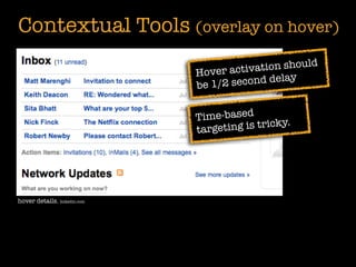 Contextual Tools (overlay on hover)
                                                     uld
                              Hover a  ctivation sho
                                                lay
                              be 1 /2 second de


                              Time-based         y.
                              targeting is trick




hover details. linkedin.com
 