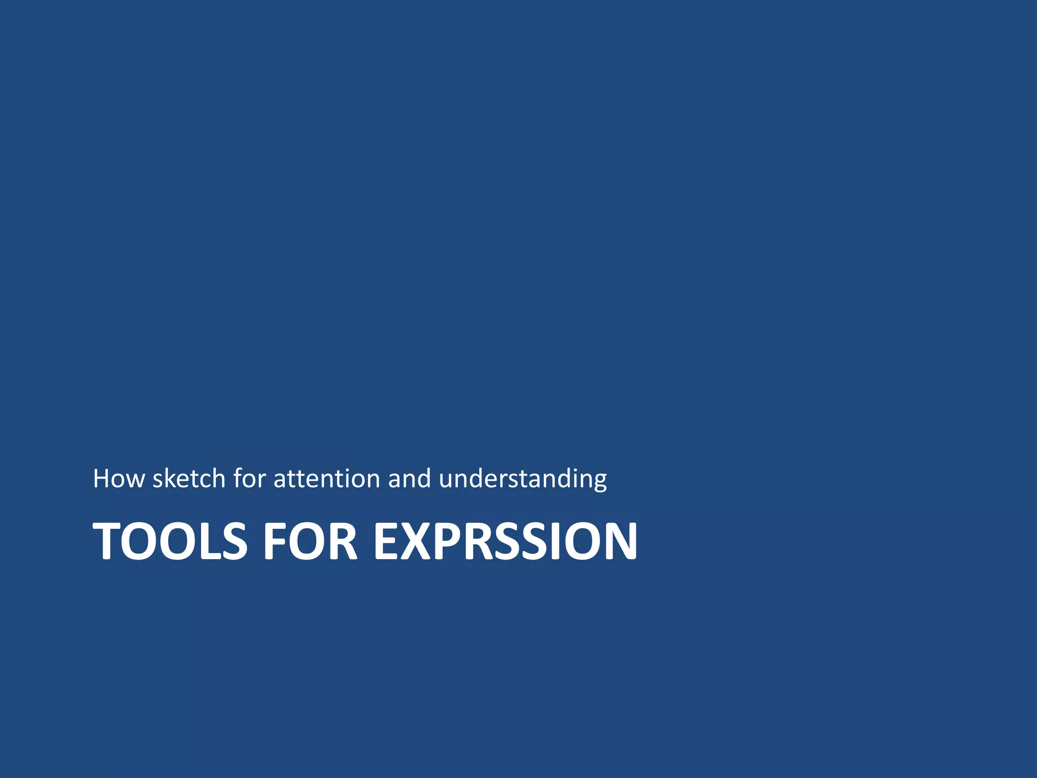 How sketch for attention and understanding

TOOLS FOR EXPRSSION
 
