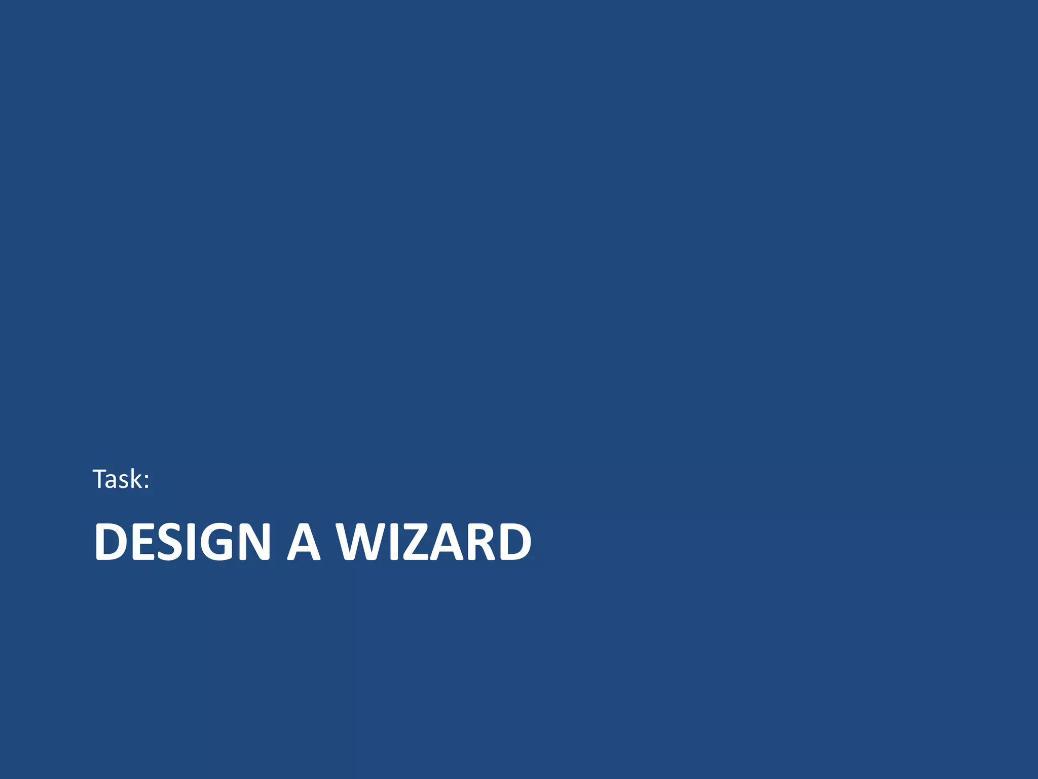 Task:

DESIGN A WIZARD
 