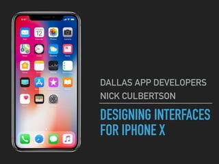 DESIGNING INTERFACES
FOR IPHONE X
DALLAS APP DEVELOPERS
NICK CULBERTSON
 