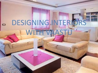 DESIGNING INTERIORS
WITH VAASTU
 
