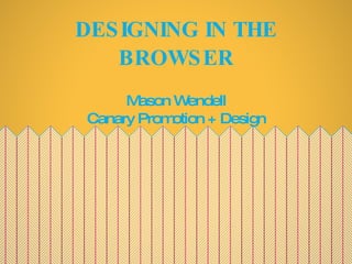 DESIGNING IN THE BROWSER ,[object Object],[object Object]