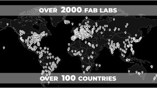 OVER 2000 FAB LABS
OVER 100 COUNTRIES
 
