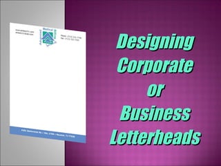 Designing
Designing
Corporate
Corporate
or
or
Business
Business
Letterheads
Letterheads
 