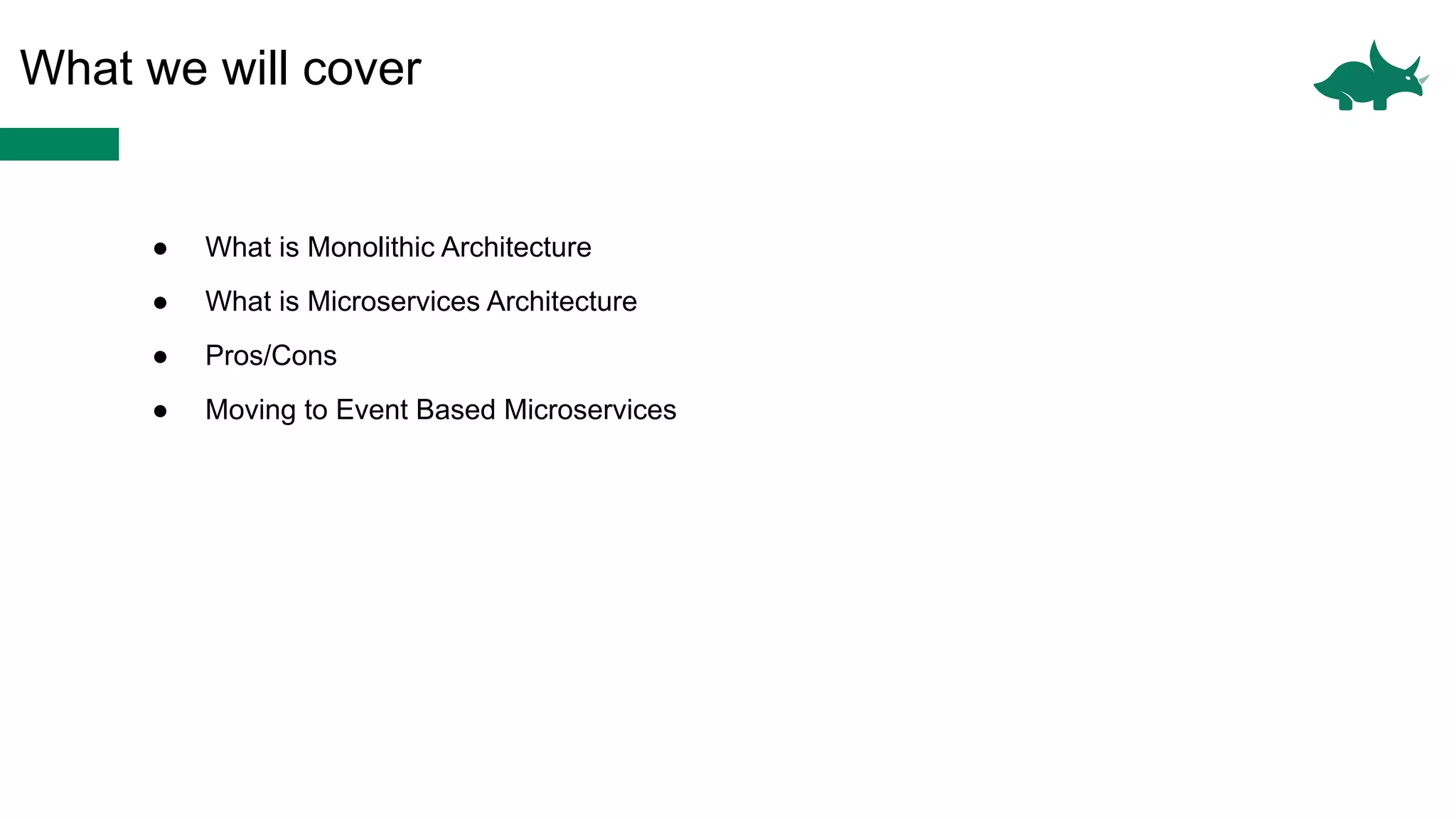 What we will cover
● What is Monolithic Architecture
● What is Microservices Architecture
● Pros/Cons
● Moving to Event Based Microservices
 