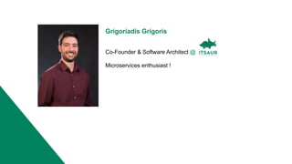 Grigoriadis Grigoris
Co-Founder & Software Architect @
Microservices enthusiast !
 