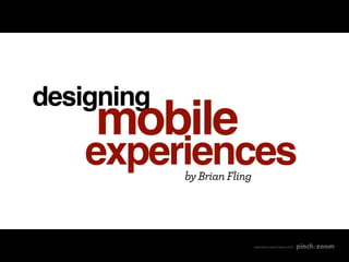 designing
    mobile
   experiences
            by Brian Fling




                             MADE WITH LOVE IN SEATTLE BY
 
