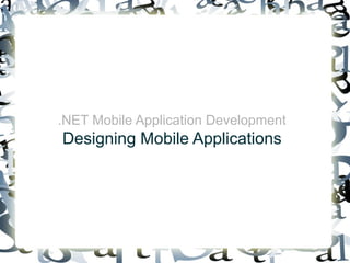 .NET Mobile Application Development 
Designing Mobile Applications 
 