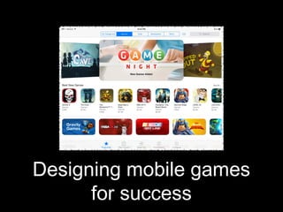 Designing mobile games
for success
 
