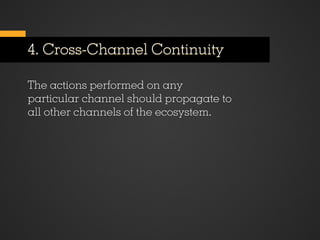 4. Cross-Channel Continuity

The actions performed on any
particular channel should propagate to
all other channels of the ecosystem.
 