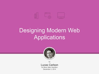 Designing Modern
Web Applications
by
Lucas Carlson
 