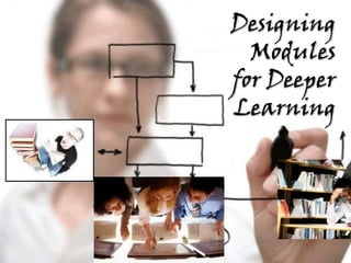 Designing
  Modules
for Deeper
Learning
 