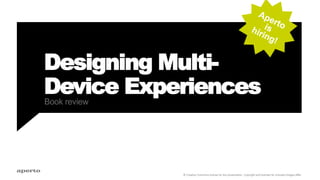 Designing Multi-
Device ExperiencesBook review
b Creative Commons license for this presentation. Copyright and licenses for included images differ.
 