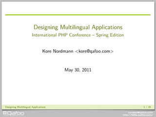Designing Multilingual Applications
                       International PHP Conference – Spring Edition


                                Kore Nordmann <kore@qafoo.com>


                                         May 30, 2011




Designing Multilingual Applications                                    1 / 35
 