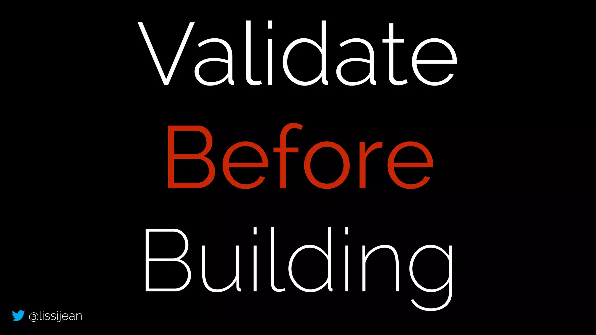 @lissijean
Validate
Before
Building
 