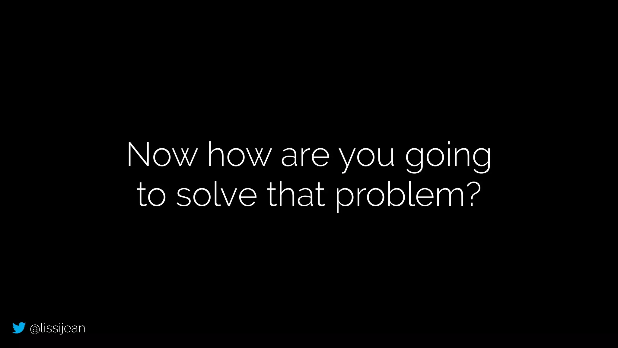 @lissijean
Now how are you going
to solve that problem?
 