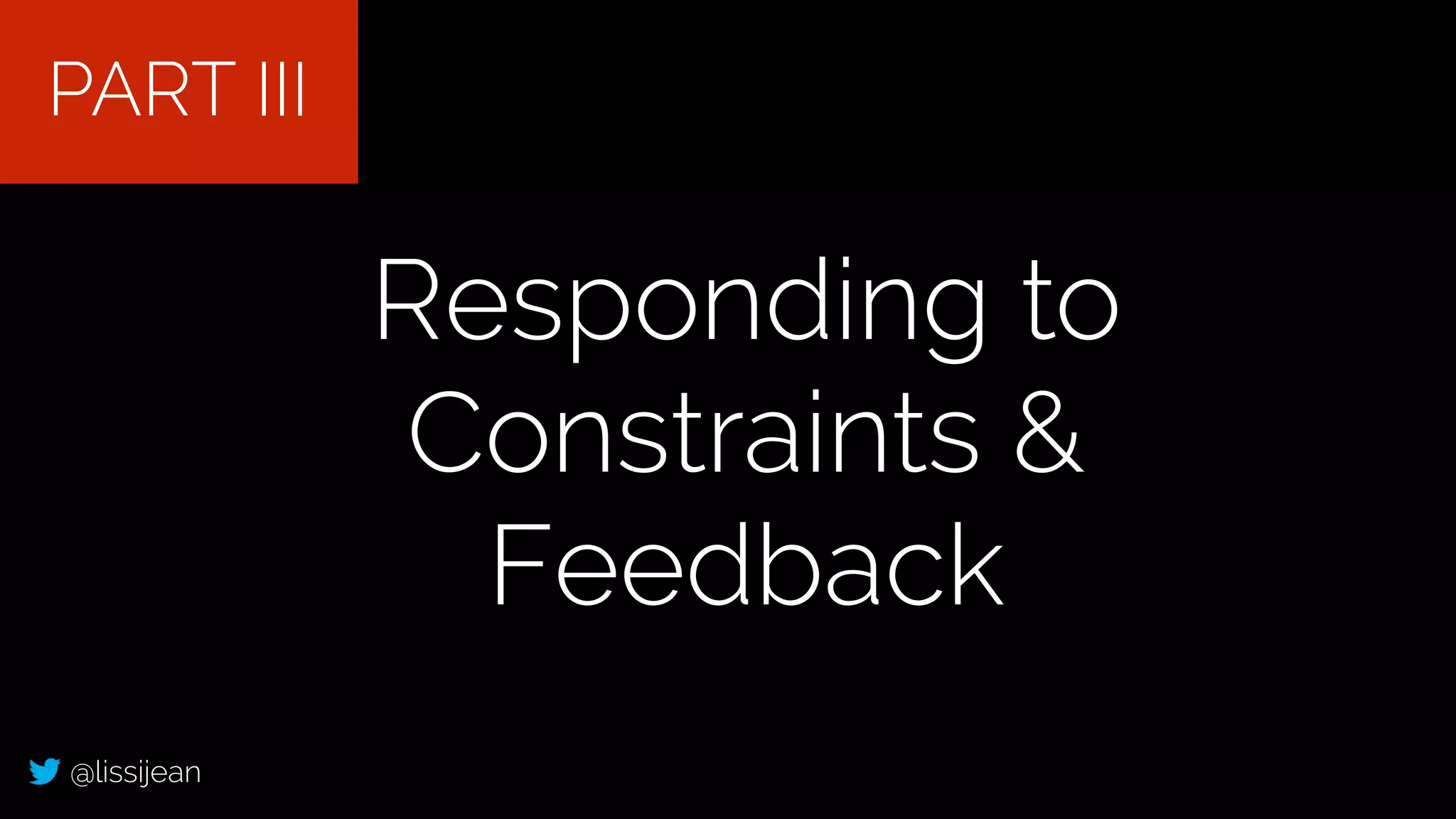 @lissijean
Responding to
Constraints &
Feedback
PART III
 