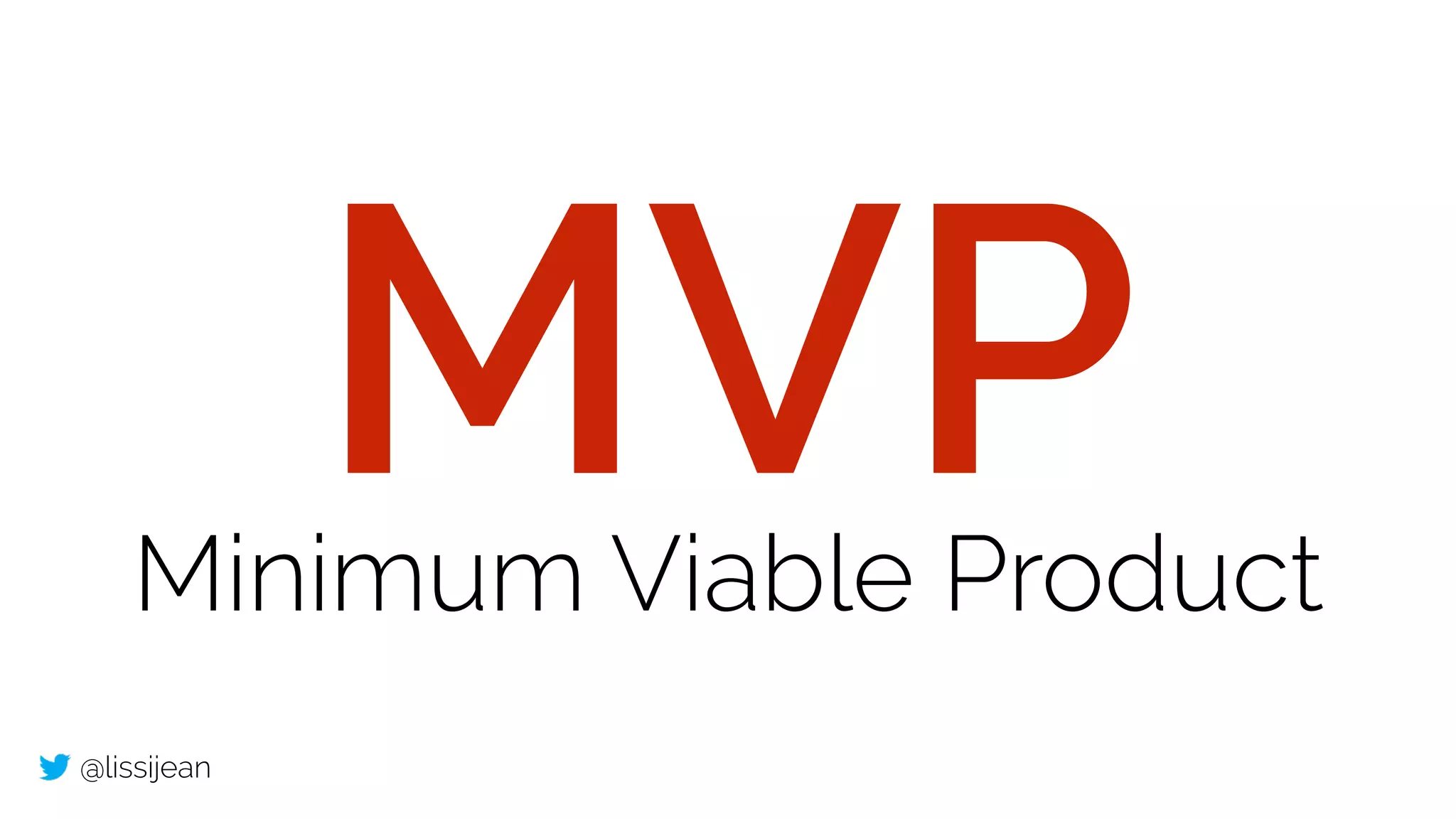 @lissijean
MVPMinimum Viable Product
 