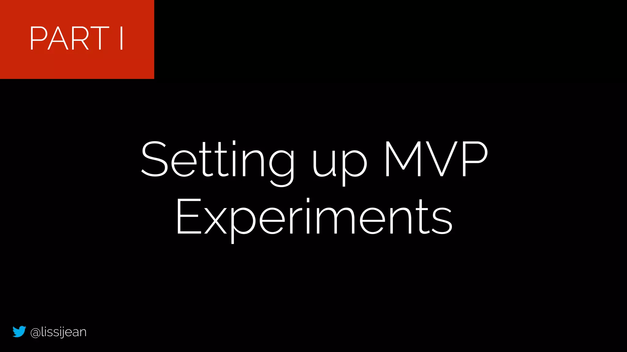 @lissijean
Setting up MVP
Experiments
PART I
 
