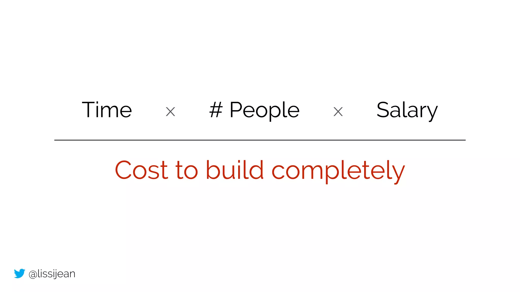 @lissijean
Time Salary# Peoplex x
Cost to build completely
 