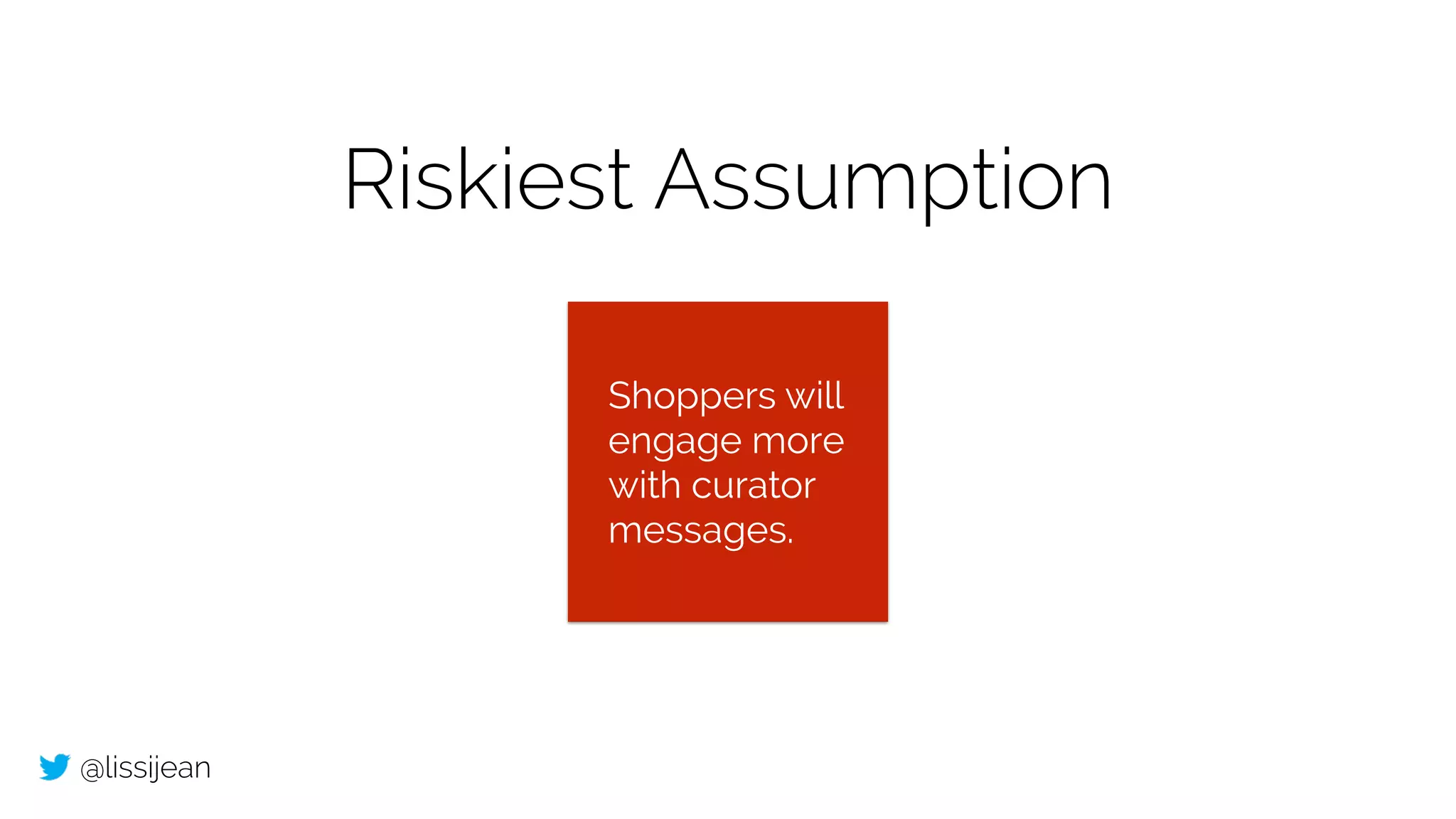 @lissijean
Riskiest Assumption
Shoppers will
engage more
with curator
messages.
 