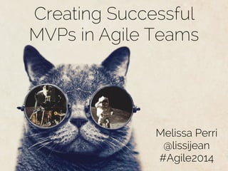 Creating Successful
MVPs in Agile Teams
Melissa Perri
@lissijean
#Agile2014
 