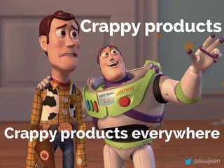 @lissijean#Agile2014
Crappy products
Crappy products everywhere
@lissijean
 