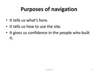 Purposes of navigation
• It tells us what’s here.
• It tells us how to use the site.
• It gives us confidence in the people who built
it.
S.Gopinath 8
 