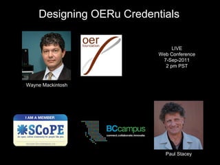 Designing OERu Credentials Wayne Mackintosh Paul Stacey LIVE Web Conference 7-Sep-2011 2 pm PST 