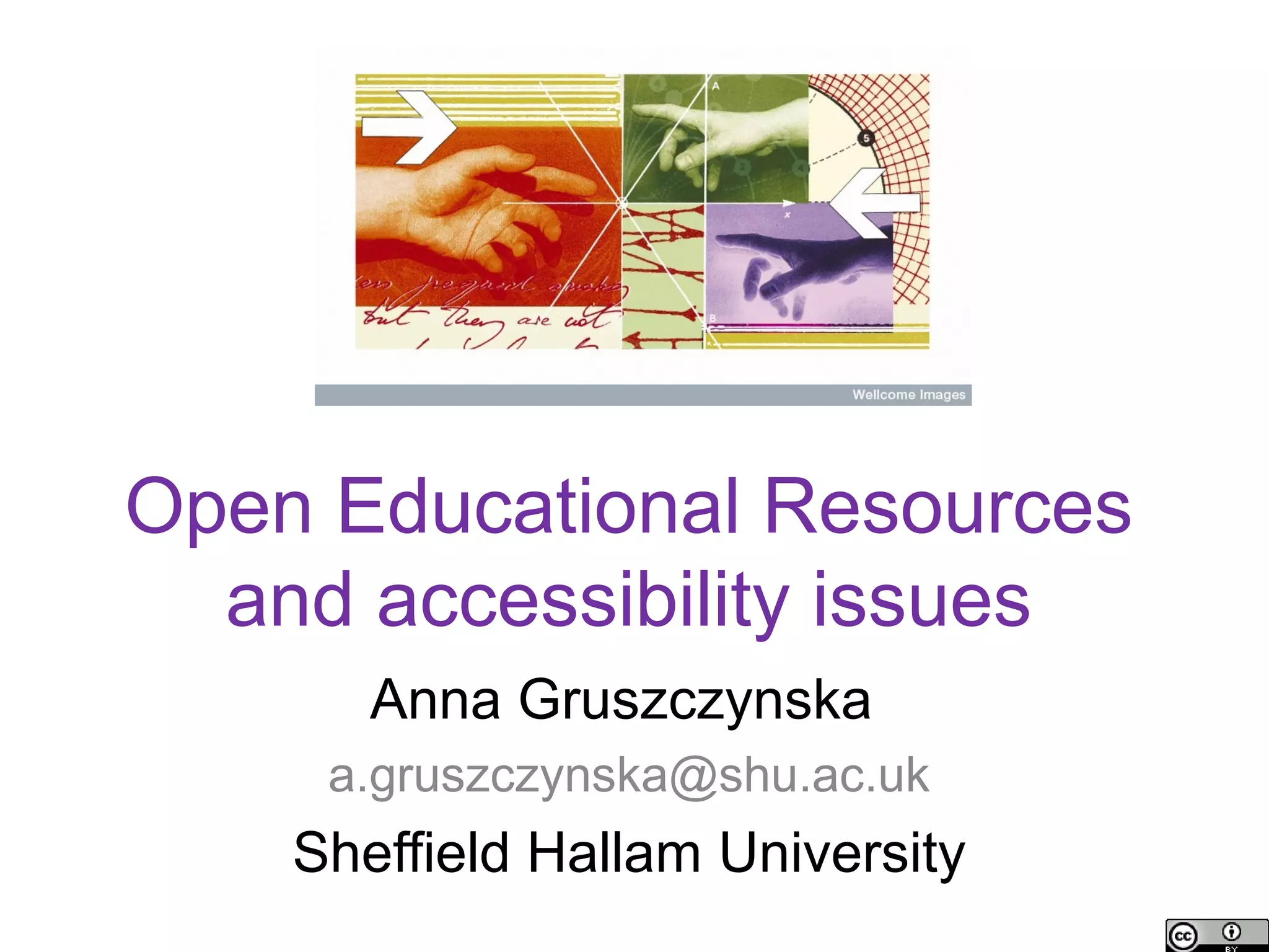 Open Educational Resources
  and accessibility issues
       Anna Gruszczynska
     a.gruszczynska@shu.ac.uk
    Sheffield Hallam University
 