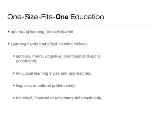 One-Size-Fits-One Education

• optimizing learning for each learner


• Learning needs that affect learning include:


   ...