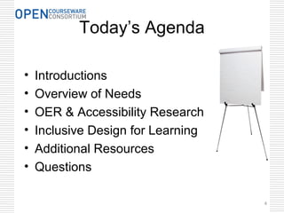 Today’s Agenda

•   Introductions
•   Overview of Needs
•   OER & Accessibility Research
•   Inclusive Design for Learning...