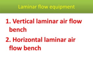 Laminar flow equipment
1. Vertical laminar air flow
bench
2. Horizontal laminar air
flow bench
 