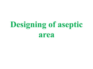 Designing of aseptic
area
 