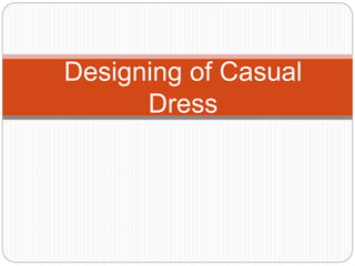 Designing of Casual
Dress
 