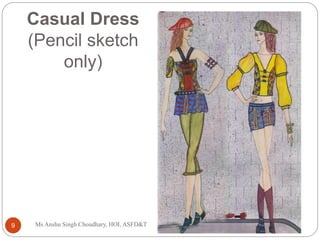 Casual Dress
(Pencil sketch
only)
Ms Anshu Singh Choudhary, HOI, ASFD&T
9
 