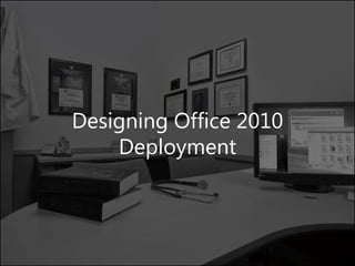 Designing Office 2010
    Deployment
 