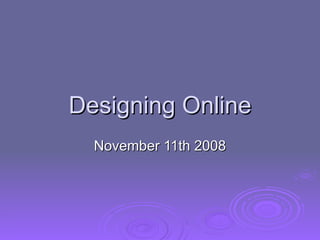 Designing Online
  November 11th 2008
 