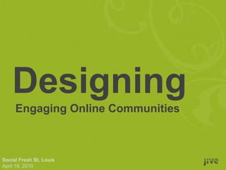 Designing    Engaging Online Communities Social Fresh St. Louis  April 19, 2010 