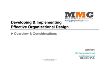 — CONFIDENTIAL —
Not for Distribution
CONTACT:
http://www.metamg.com
info@metamg.com
914-613-3187 ofc
Developing & Implementing
Effective Organizational Design
Overview & Considerations
Strategy | Organization | Execution
Change that Matters. Results that Count.™
 