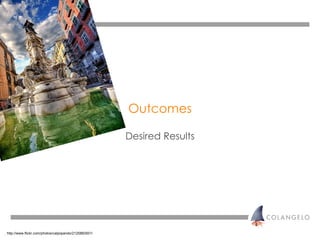 Outcomes Desired Results <ul><li>http://www.flickr.com/photos/valpopando/2125883501/ </li></ul>