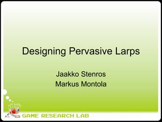 Designing Pervasive Larps Jaakko Stenros Markus Montola 