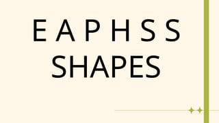 E A P H S S
SHAPES
 