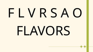 F L V R S A O
FLAVORS
 