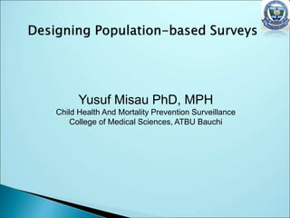 Yusuf Misau PhD, MPH
Child Health And Mortality Prevention Surveillance
College of Medical Sciences, ATBU Bauchi
 