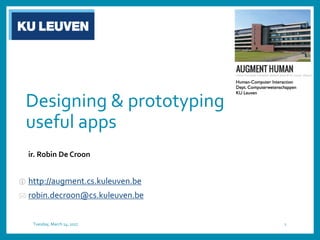 Designing & prototyping
useful apps
ir. Robin De Croon
http://augment.cs.kuleuven.be
robin.decroon@cs.kuleuven.be
Tuesday, March 14, 2017 1
 