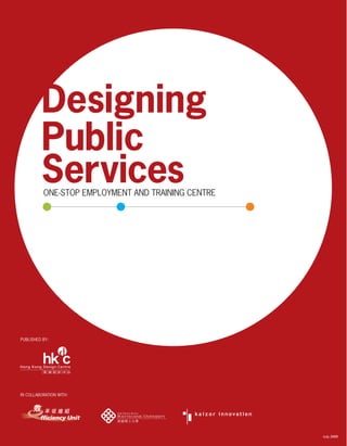 Designing
         Public
         Services
          ONE-STOP EMPLOYMENT AND TRAINING CENTRE




PUBLISHED BY:




IN COLLABORATION WITH:




                                                    July 2009
 