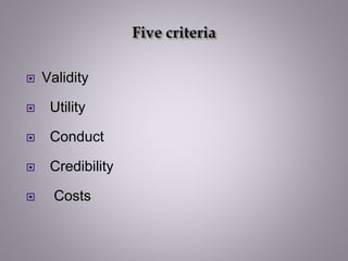  Validity
 Utility
 Conduct
 Credibility
 Costs
 
